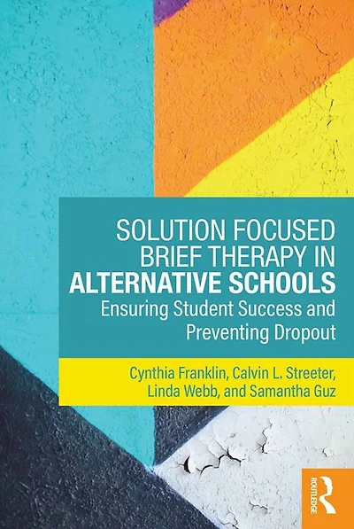 Solution Focused Brief Therapy Alternative Schools: Ensuring Student Success and Preventing Dropout