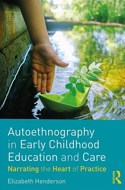 Autoethnography Early Childhood Education and Care: Narrating the Heart of Practice
