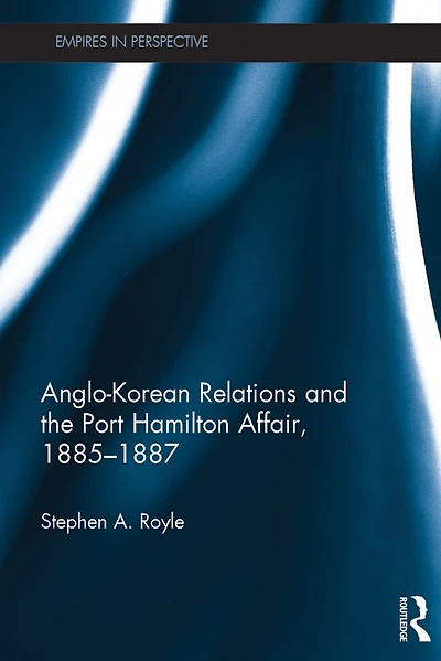 Anglo-Korean Relations and the Port Hamilton Affair, 1885-1887