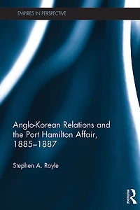 Anglo-Korean Relations and the Port Hamilton Affair, 1885-1887