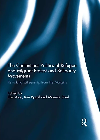 the Contentious Politics of Refugee and Migrant Protest Solidarity Movements: Remaking Citizenship from Margins