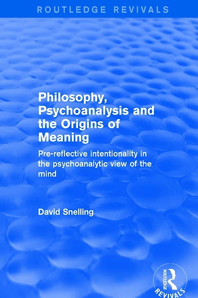 Philosophy, Psychoanalysis and the Origins of Meaning: Pre-Reflective Intentionality Psychoanalytic View Mind