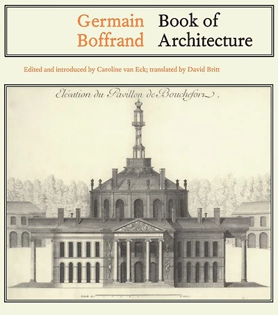 Germain Boffrand: Book of Architecture Containing the General Principles Art and Plans, Elevations Sections some Edifices Built France Foreign Countries