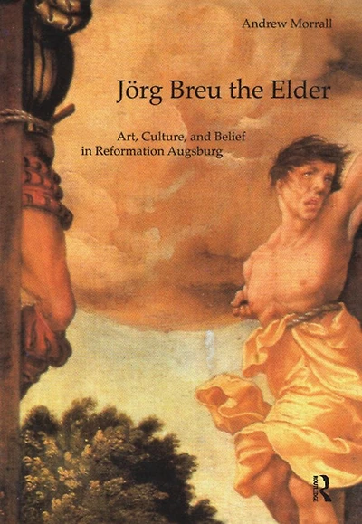 Jörg Breu the Elder: Art, Culture, and Belief Reformation Augsburg