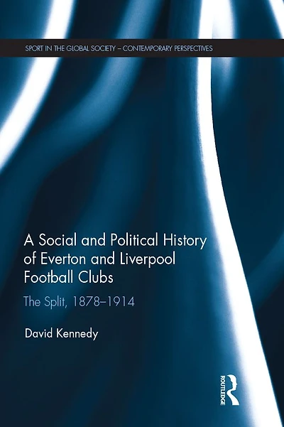 A Social and Political History of Everton and Liverpool Football Clubs: The Split, 1878-1914