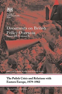 The Polish Crisis and Relations with Eastern Europe, 1979-1982: Documents on British Policy Overseas, Series III, Volume X