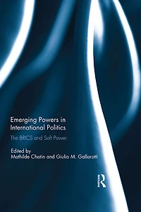 Emerging Powers International Politics: The BRICS and Soft Power