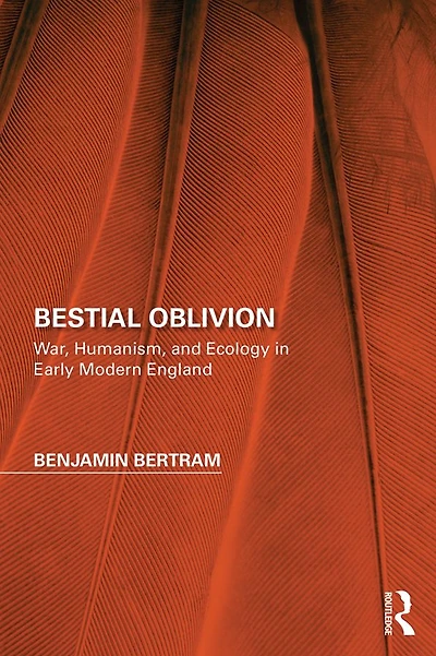 Bestial Oblivion: War, Humanism, and Ecology Early Modern England