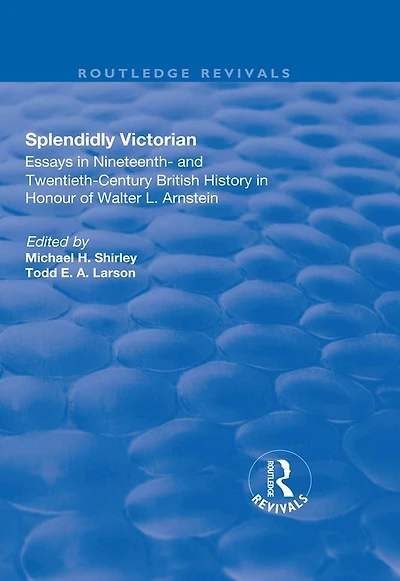 Splendidly Victorian: Essays Nineteenth- and Twentieth-Century British History Honour of Walter L. Arnstein