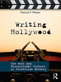 Writing Hollywood: The Work and Professional Culture of Television Writers