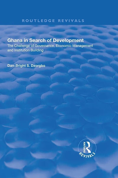 Ghana Search of Development: The Challenge Governance, Economic Management and Institution Building