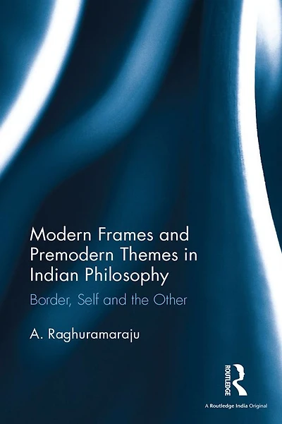Modern Frames and Premodern Themes Indian Philosophy: Border, Self the Other