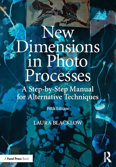 New Dimensions Photo Processes: A Step-by-Step Manual for Alternative Techniques