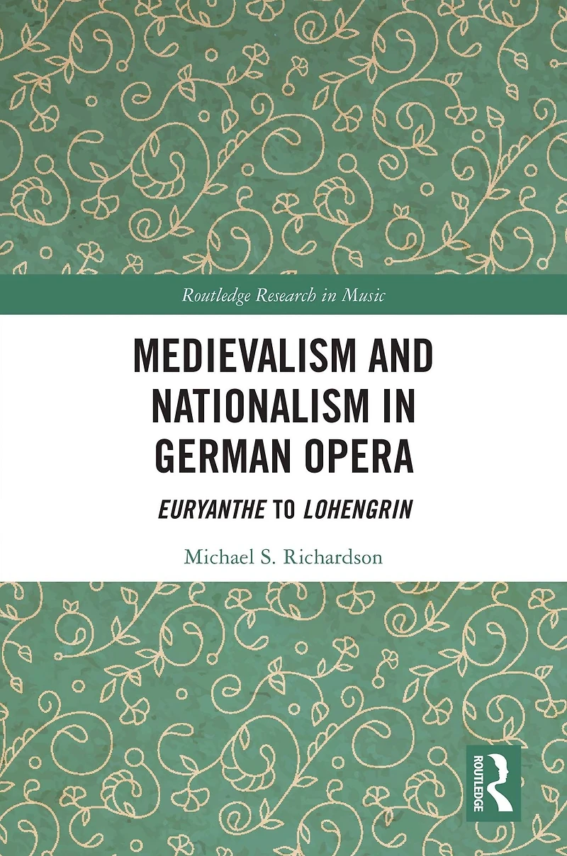 Medievalism and Nationalism German Opera: Euryanthe to Lohengrin