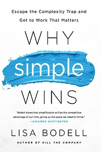Why Simple Wins: Escape the Complexity Trap and Get to Work That Matters