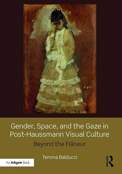 Gender, Space, and the Gaze Post-Haussmann Visual Culture: Beyond Flâneur