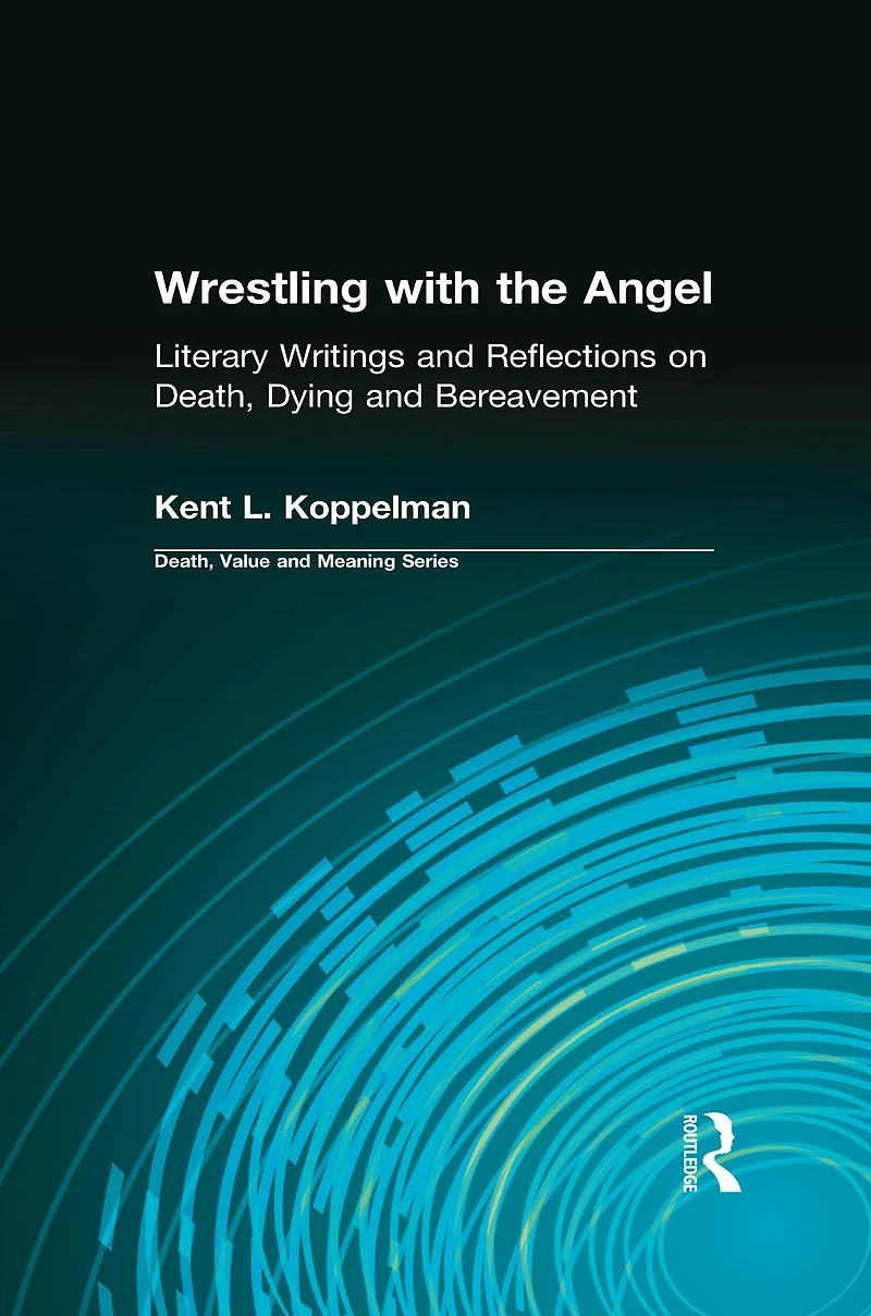 Wrestling with the Angel: Literary Writings and Reflections on Death, Dying Bereavement