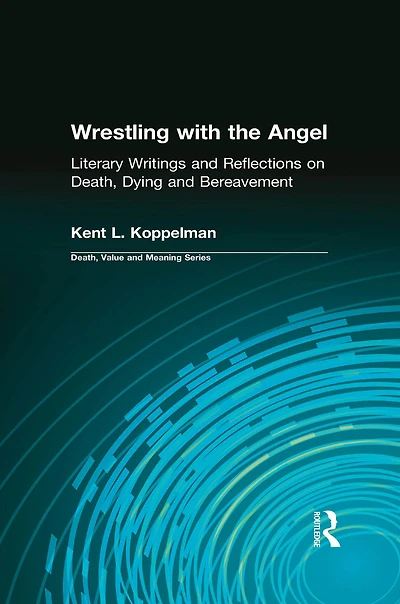 Wrestling with the Angel: Literary Writings and Reflections on Death, Dying Bereavement