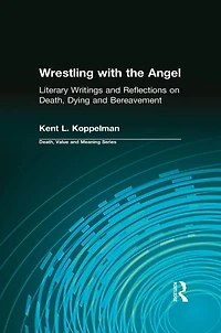 Wrestling with the Angel: Literary Writings and Reflections on Death, Dying Bereavement