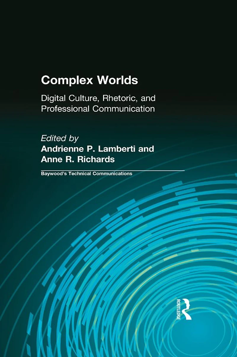 Complex Worlds: Digital Culture, Rhetoric and Professional Communication