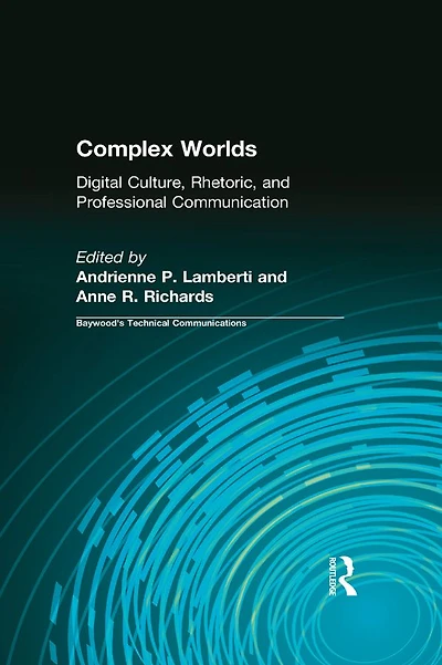 Complex Worlds: Digital Culture, Rhetoric and Professional Communication