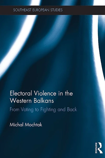 Electoral Violence the Western Balkans: From Voting to Fighting and Back