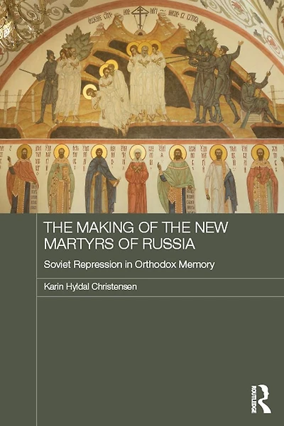 the Making of New Martyrs Russia: Soviet Repression Orthodox Memory