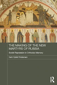 the Making of New Martyrs Russia: Soviet Repression Orthodox Memory