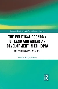 The Political Economy of Land and Agrarian Development Ethiopia: Arssi Region since 1941