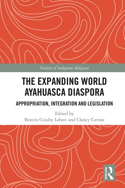 The Expanding World Ayahuasca Diaspora: Appropriation, Integration and Legislation