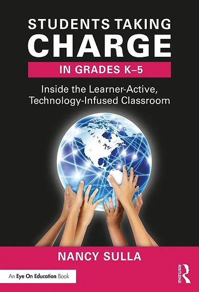 Students Taking Charge Grades K-5: Inside the Learner-Active, Technology-Infused Classroom