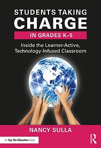 Students Taking Charge Grades K-5: Inside the Learner-Active, Technology-Infused Classroom