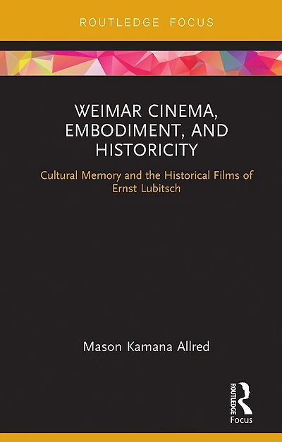Weimar Cinema, Embodiment, and Historicity: Cultural Memory the Historical Films of Ernst Lubitsch