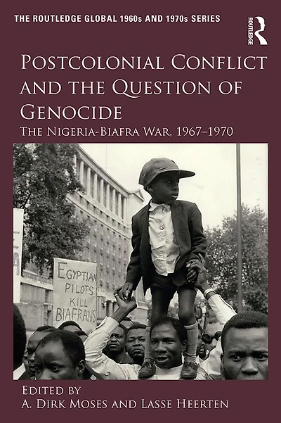 Postcolonial Conflict and The Question of Genocide: Nigeria-Biafra War, 1967-1970