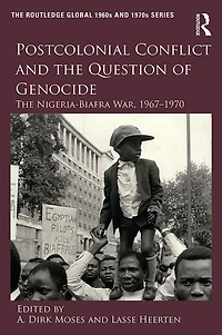 Postcolonial Conflict and The Question of Genocide: Nigeria-Biafra War, 1967-1970