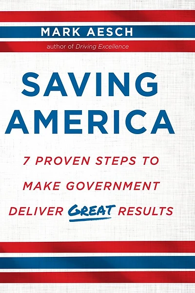 Saving America: 7 Proven Steps to Make Government Deliver Great Results