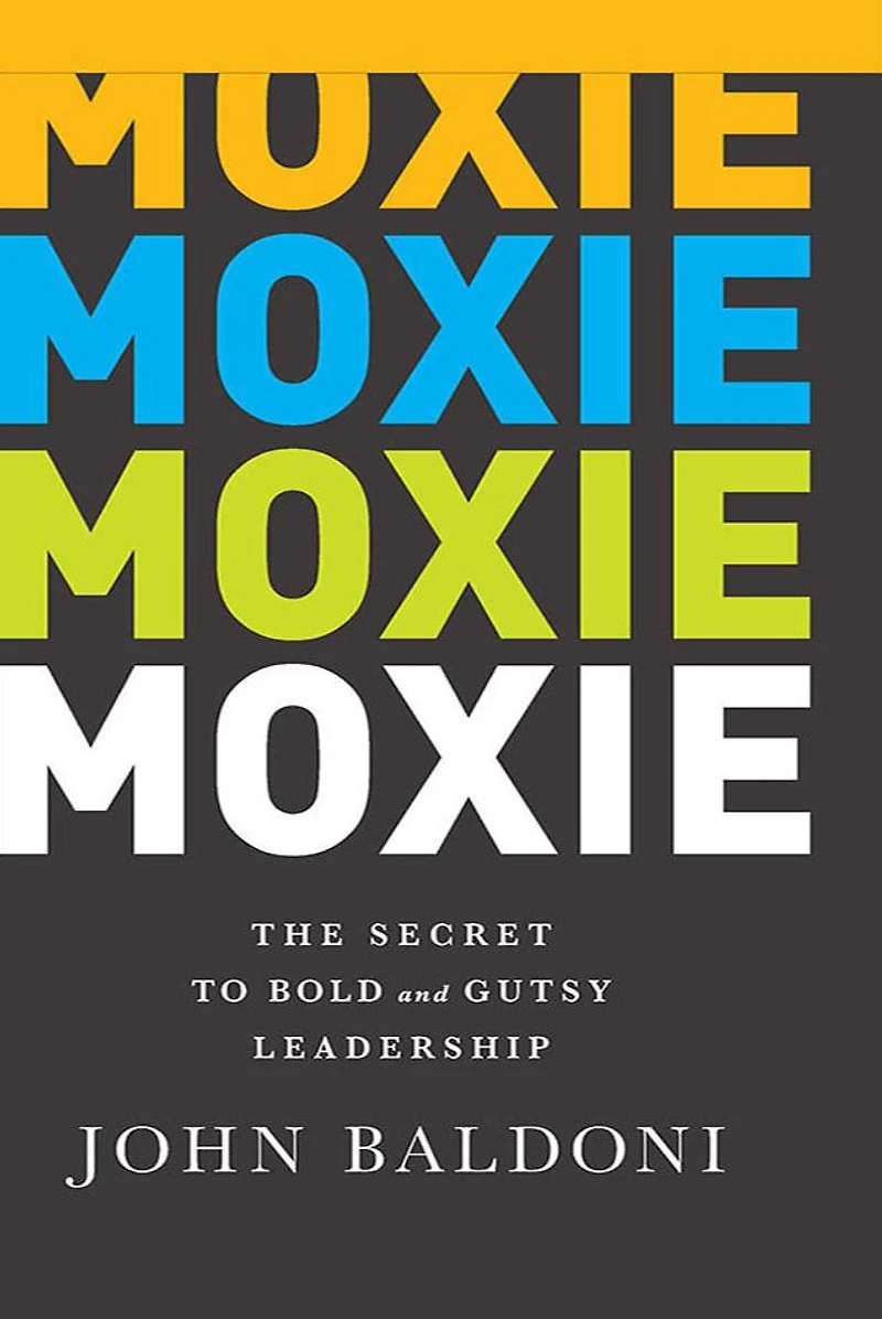 Moxie: The Secret to Bold and Gutsy Leadership