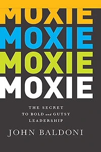 Moxie: The Secret to Bold and Gutsy Leadership