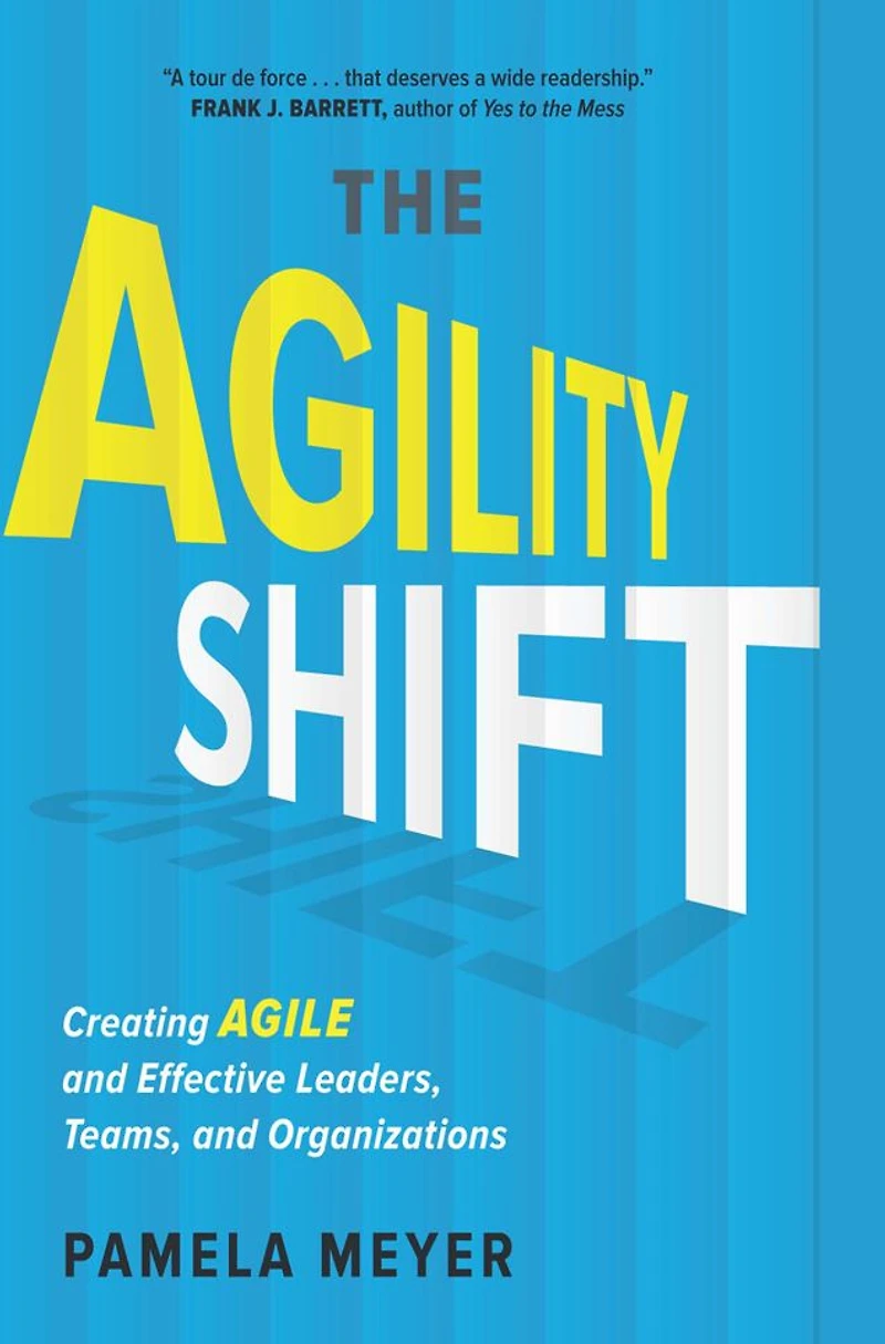 The Agility Shift: Creating Agile and Effective Leaders, Teams, Organizations
