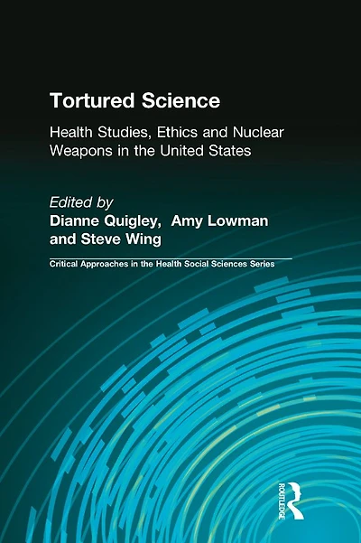 Tortured Science: Health Studies, Ethics and Nuclear Weapons the United States