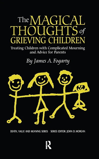 The Magical Thoughts of Grieving Children: Treating Children with Complicated Mourning and Advice for Parents