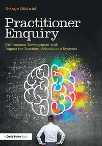 Practitioner Enquiry: Professional Development with Impact for Teachers, Schools and Systems