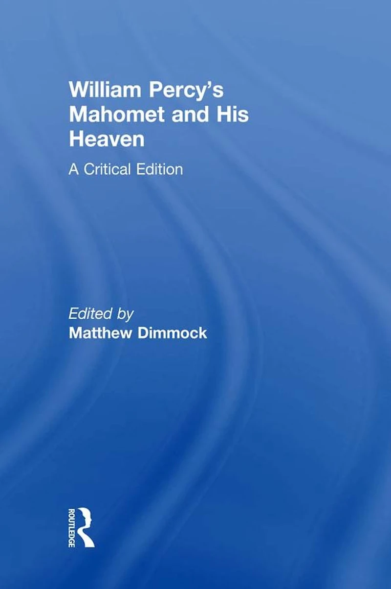 William Percy's Mahomet and His Heaven: A Critical Edition