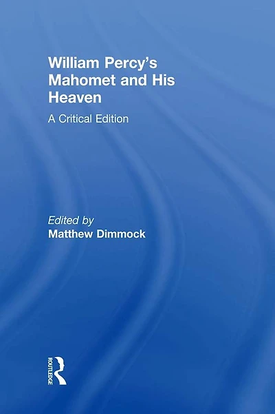 William Percy's Mahomet and His Heaven: A Critical Edition