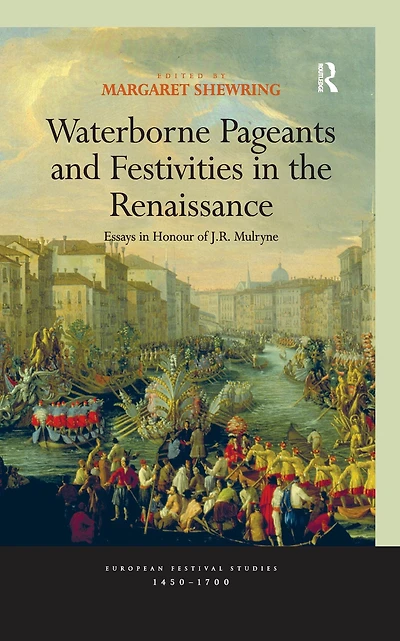 Waterborne Pageants and Festivities the Renaissance: Essays Honour of J.R. Mulryne