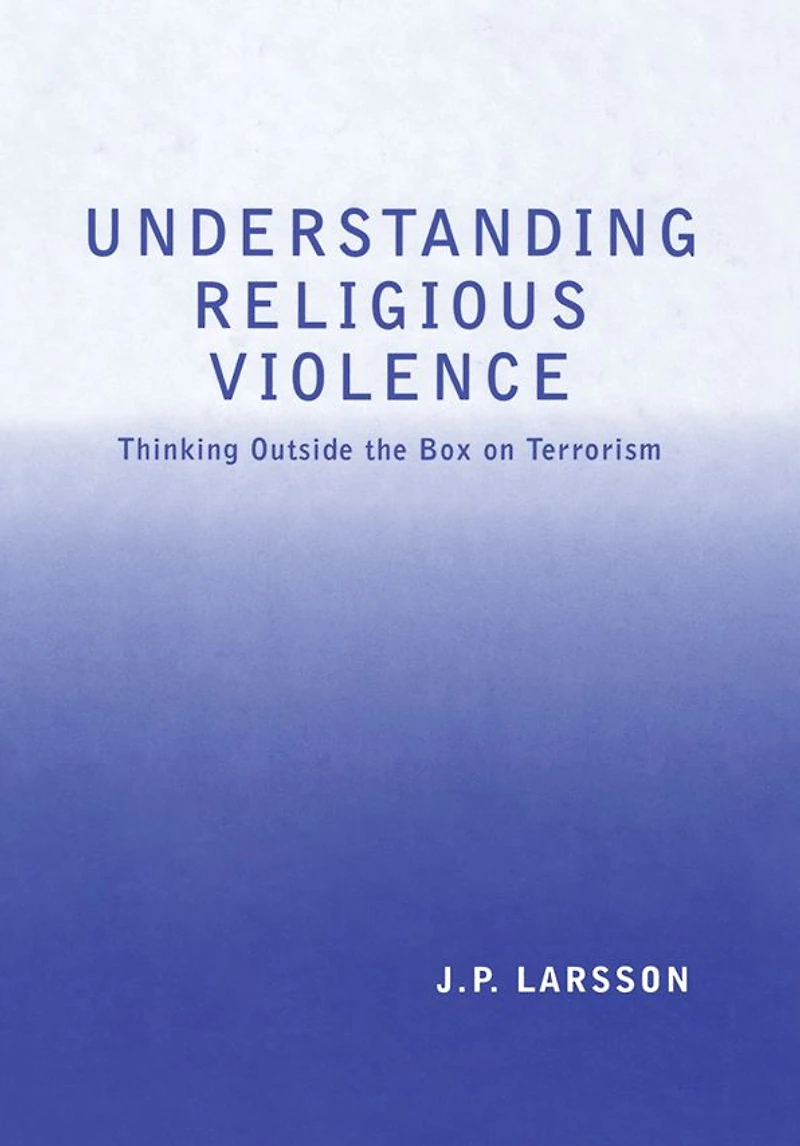 Understanding Religious Violence: Thinking Outside the Box on Terrorism