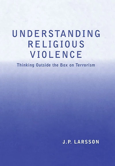 Understanding Religious Violence: Thinking Outside the Box on Terrorism
