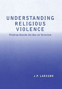 Understanding Religious Violence: Thinking Outside the Box on Terrorism