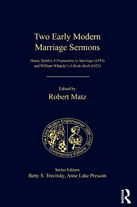 Two Early Modern Marriage Sermons: Henry Smith's A Preparative to (1591) and William Whately's Bride-Bush (1623)