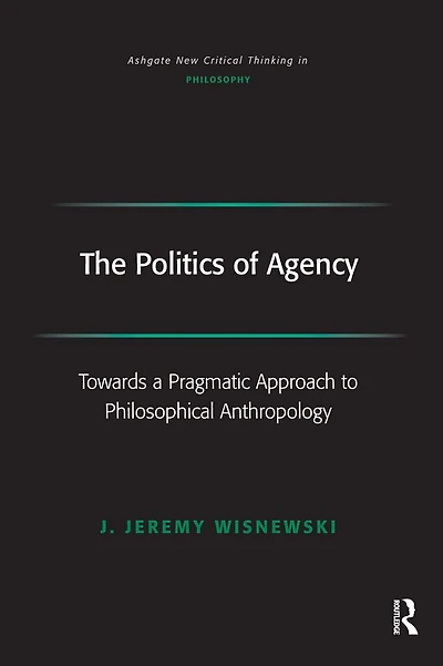 The Politics of Agency: Toward a Pragmatic Approach to Philosophical Anthropology